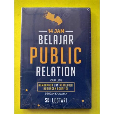 14 Jam Belajar Public Relation : Cara Jitu Membangun dan Mengelola Hubungan Bonafide dengan Khalayak
