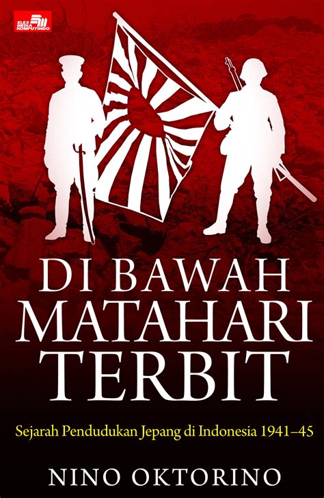 Di Bawah Matahari Terbit : Sejarah Pendudukan Jepang di Indonesia 1941-45
