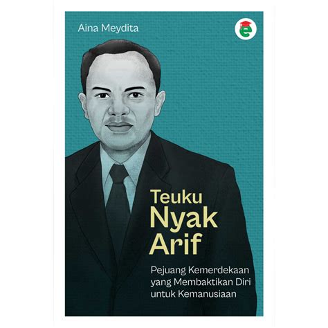 Teuku Nyak Arif : pejuang kemerdekaan yang membaktikan diri untuk kemanusiaan