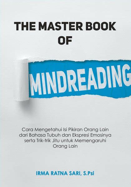 The Master Book of Mindreading : Cara Mengetahui Isi Pikiran Orang Lain dari Bhasa Tubuh dan Ekspresi Emosinya serta Trik - Trik Jitu untuk Mempengaruhi Orang Lain
